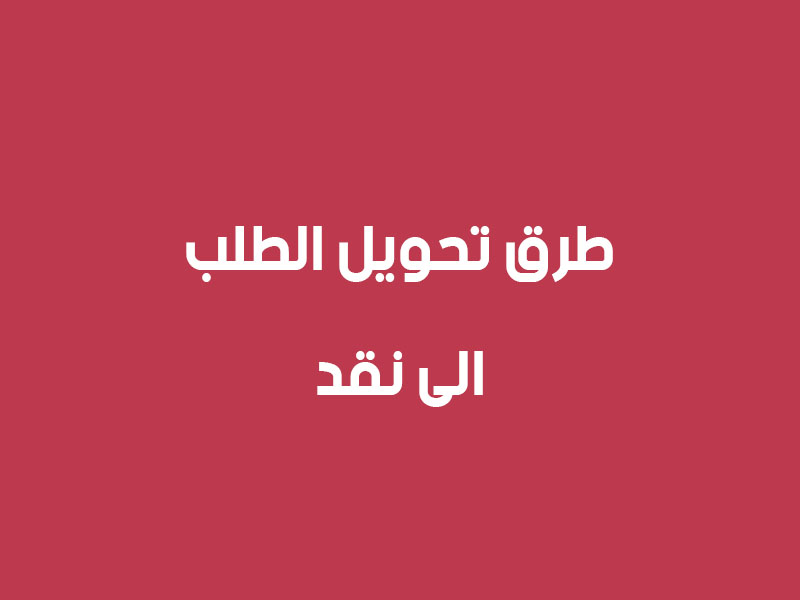 طرق تحويل الطلب الى نقد